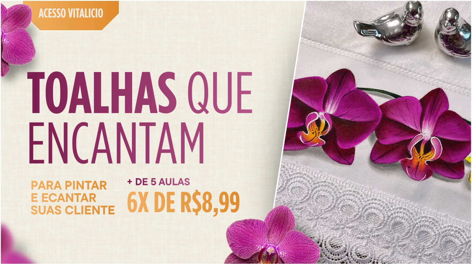 Banner “Toalhas que Encantam”; acesso vitalício, +5 aulas, 6x de R$ 8,99; orquídeas em toalha e fundo bege.